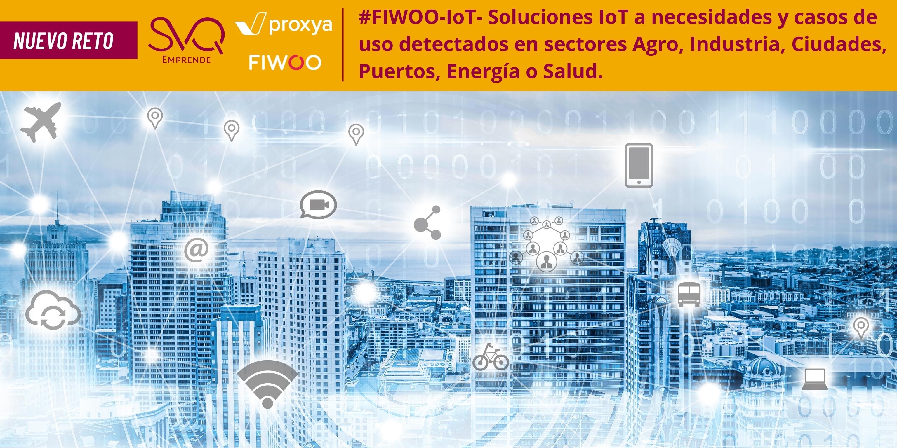 RETO #FIWOO-IoT Soluciones IoT a necesidades y casos de uso detectados en sectores Agro, Industria, Ciudades, Puertos, Energía o Salud.